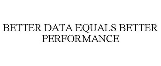 BETTER DATA EQUALS BETTER PERFORMANCE