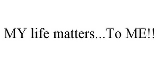 MY LIFE MATTERS...TO ME!!