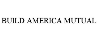 BUILD AMERICA MUTUAL