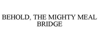 BEHOLD, THE MIGHTY MEAL BRIDGE