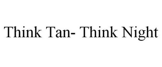 THINK TAN- THINK NIGHT