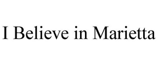 I BELIEVE IN MARIETTA