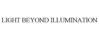 LIGHT BEYOND ILLUMINATION