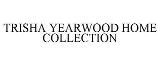 TRISHA YEARWOOD HOME COLLECTION