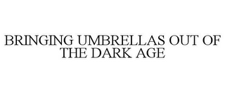 BRINGING UMBRELLAS OUT OF THE DARK AGE