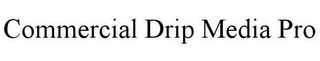 COMMERCIAL DRIP MEDIA PRO