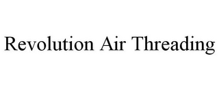 REVOLUTION AIR THREADING