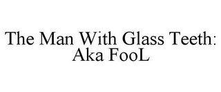 THE MAN WITH GLASS TEETH: AKA FOOL