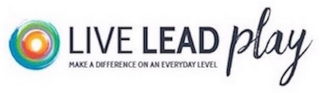 LIVE LEAD PLAY MAKE A DIFFERENCE ON AN EVERYDAY LEVEL