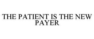 THE PATIENT IS THE NEW PAYER