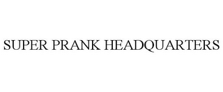 SUPER PRANK HEADQUARTERS