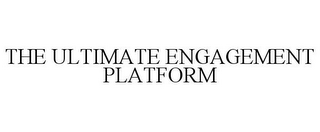 THE ULTIMATE ENGAGEMENT PLATFORM