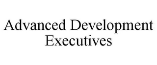 ADVANCED DEVELOPMENT EXECUTIVES