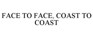 FACE TO FACE, COAST TO COAST