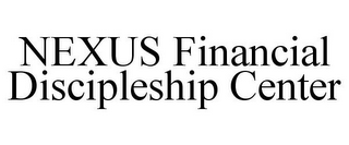 NEXUS FINANCIAL DISCIPLESHIP CENTER