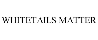 WHITETAILS MATTER