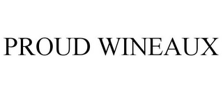 PROUD WINEAUX