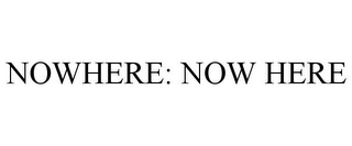 NOWHERE: NOW HERE