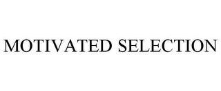 MOTIVATED SELECTION
