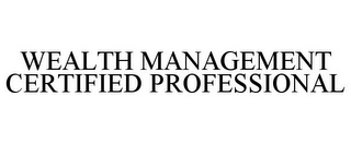 WEALTH MANAGEMENT CERTIFIED PROFESSIONAL