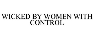 WICKED BY WOMEN WITH CONTROL