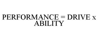 PERFORMANCE = DRIVE X ABILITY