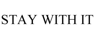 STAY WITH IT