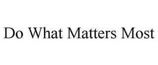 DO WHAT MATTERS MOST