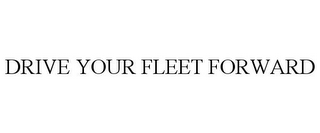 DRIVE YOUR FLEET FORWARD