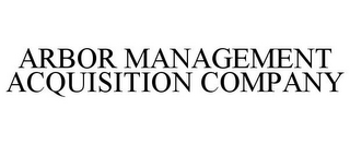 ARBOR MANAGEMENT ACQUISITION COMPANY