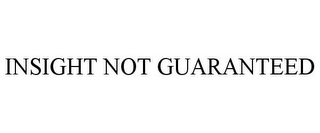 INSIGHT NOT GUARANTEED