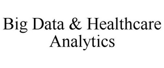 BIG DATA & HEALTHCARE ANALYTICS