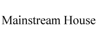 MAINSTREAM HOUSE