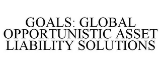 GOALS: GLOBAL OPPORTUNISTIC ASSET LIABILITY SOLUTIONS