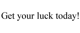 GET YOUR LUCK TODAY!