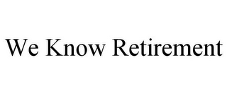 WE KNOW RETIREMENT