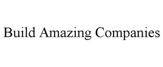 BUILD AMAZING COMPANIES