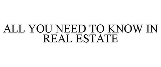 ALL YOU NEED TO KNOW IN REAL ESTATE