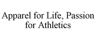 APPAREL FOR LIFE, PASSION FOR ATHLETICS