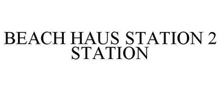 BEACH HAUS STATION 2 STATION