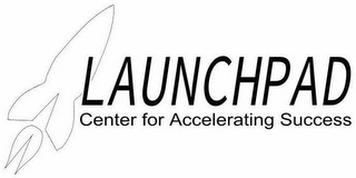 LAUNCHPAD CENTER FOR ACCELERATING SUCCESS
