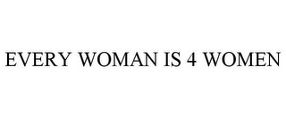 EVERY WOMAN IS 4 WOMEN