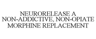 NEURORELEASE A NON-ADDICTIVE, NON-OPIATE MORPHINE REPLACEMENT