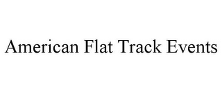 AMERICAN FLAT TRACK EVENTS