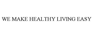 WE MAKE HEALTHY LIVING EASY