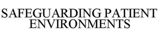 SAFEGUARDING PATIENT ENVIRONMENTS