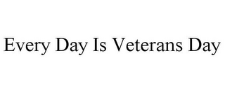 EVERY DAY IS VETERANS DAY
