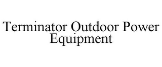 TERMINATOR OUTDOOR POWER EQUIPMENT