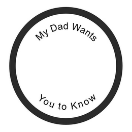 MY DAD WANTS YOU TO KNOW