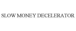 SLOW MONEY DECELERATOR